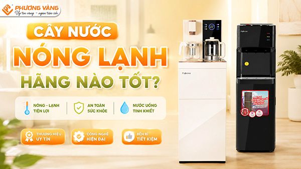 Cây nước nóng lạnh hãng nào tốt? Top thương hiệu đáng mua